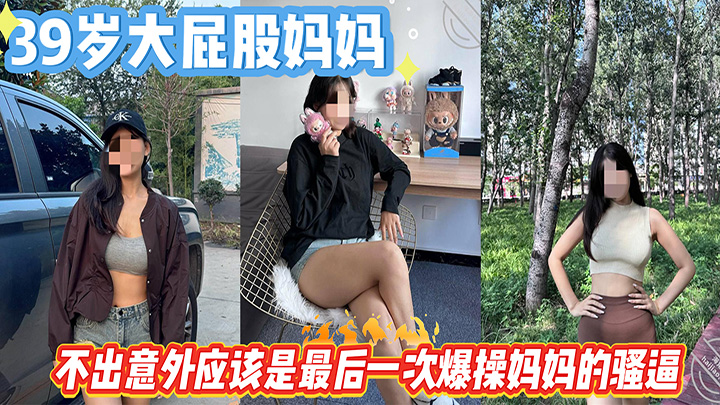 HJLL之39岁大屁股妈妈-不出意外应该是最后一次爆操妈妈的骚逼，把妈妈操的叫老公